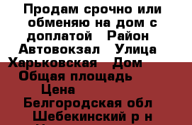 Продам срочно или обменяю на дом с доплатой › Район ­ Автовокзал › Улица ­ Харьковская › Дом ­ 60 › Общая площадь ­ 30 › Цена ­ 1 200 000 - Белгородская обл., Шебекинский р-н Недвижимость » Квартиры продажа   
